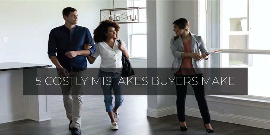 5 Costly Mistakes Home Buyers Make.